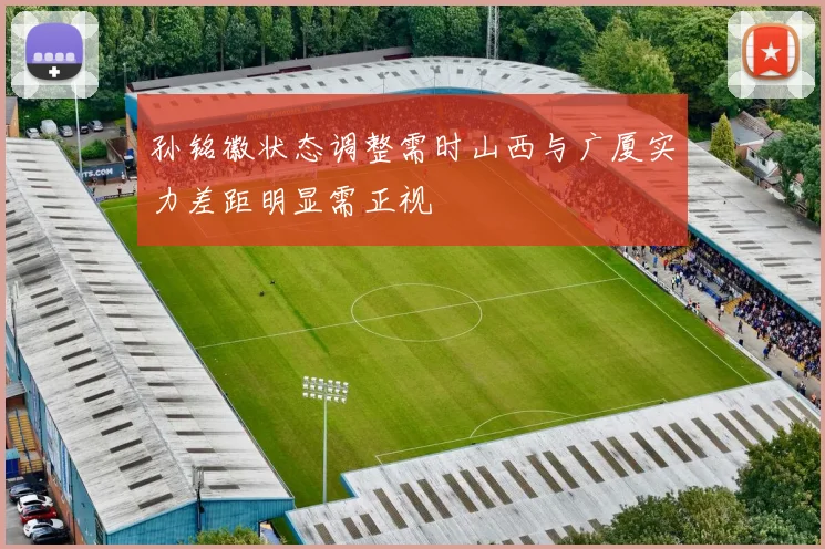 孙铭徽状态调整需时山西与广厦实力差距明显需正视