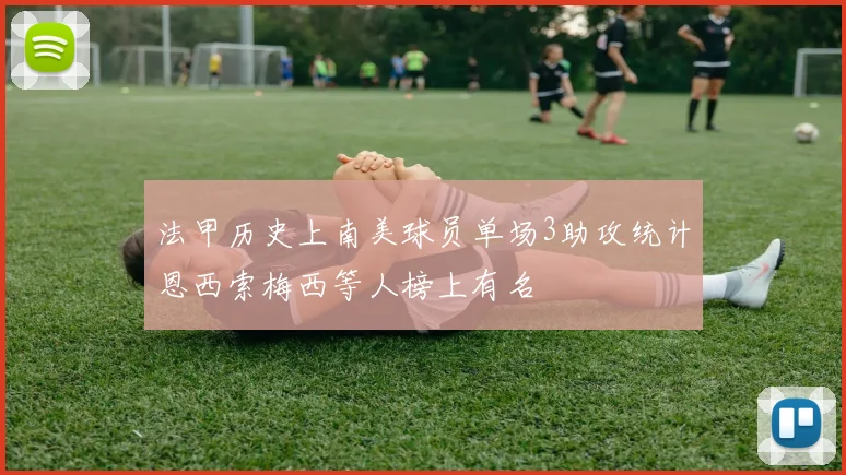 法甲历史上南美球员单场3助攻统计恩西索梅西等人榜上有名